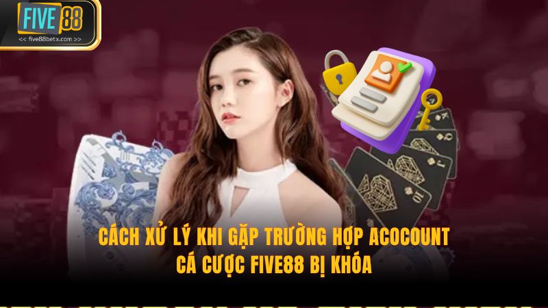 Cách xử lý khi gặp trường hợp acocount cá cược Five88 bị khóa