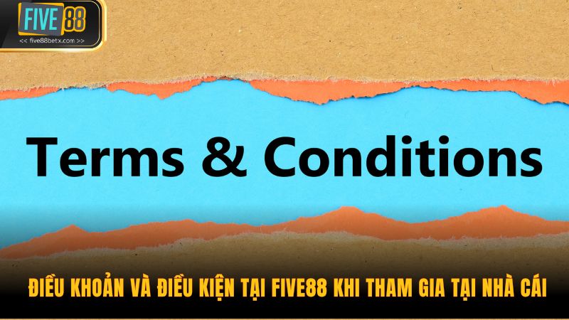 Điều khoản và điều kiện tại Five88 khi tham gia tại nhà cái