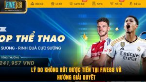 Lý Do Không Rút Được Tiền Tại Five88 Và Hướng Giải Quyết