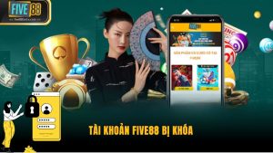 Tài Khoản Five88 Bị Khóa: Nguyên Nhân & Cách Phòng Tránh