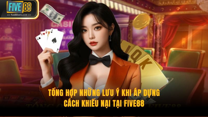 Tổng hợp những lưu ý khi áp dựng cách khiếu nại tại Five88